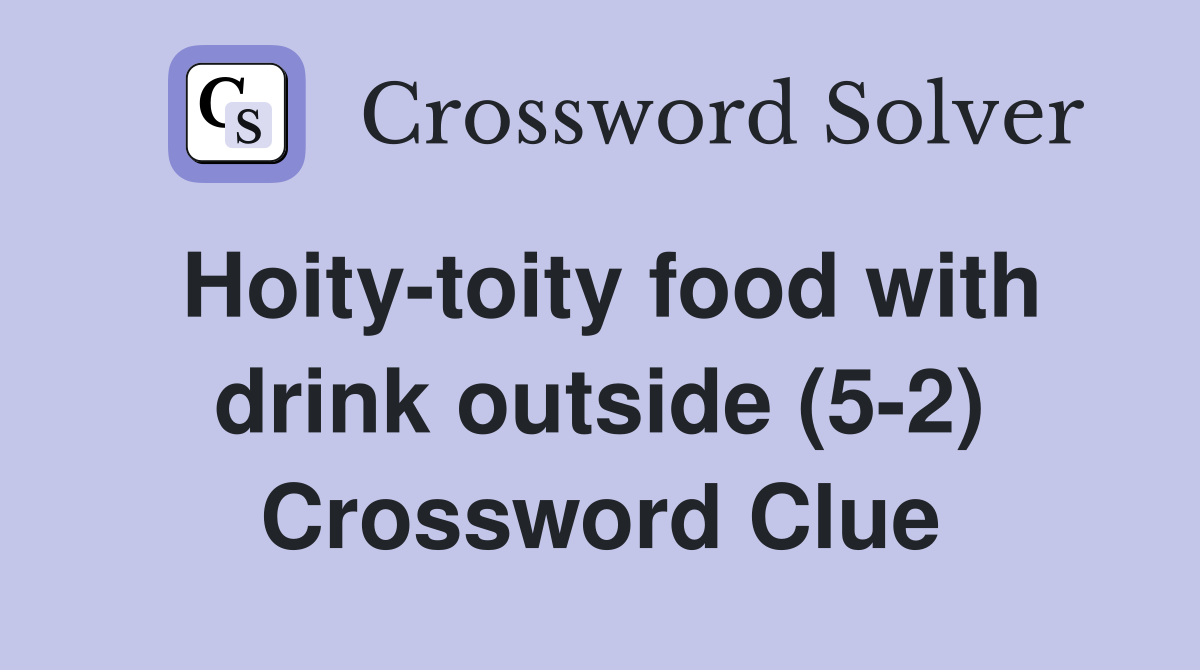 Hoity-toity food with drink outside (5-2) Crossword Clue