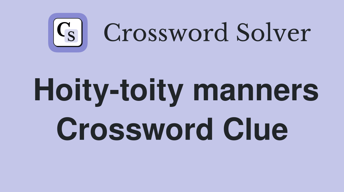 Hoity-toity manners Crossword Clue
