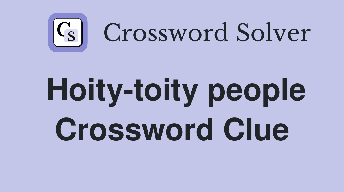 Hoity-toity people Crossword Clue