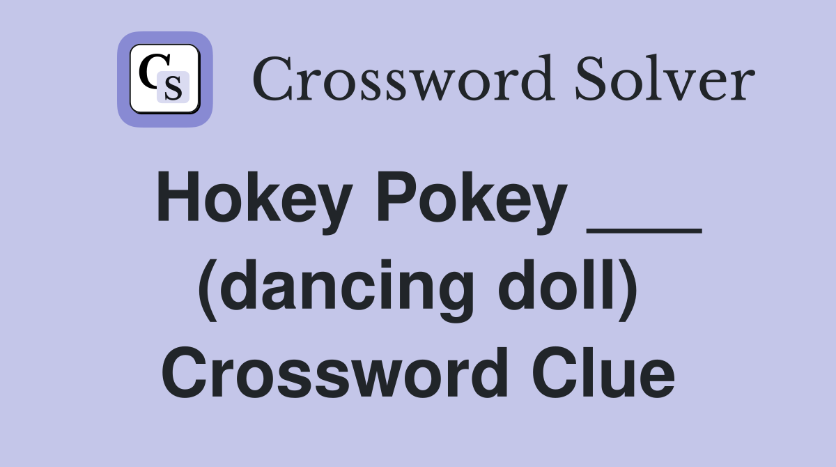 Hokey Pokey ___ (dancing doll) Crossword Clue