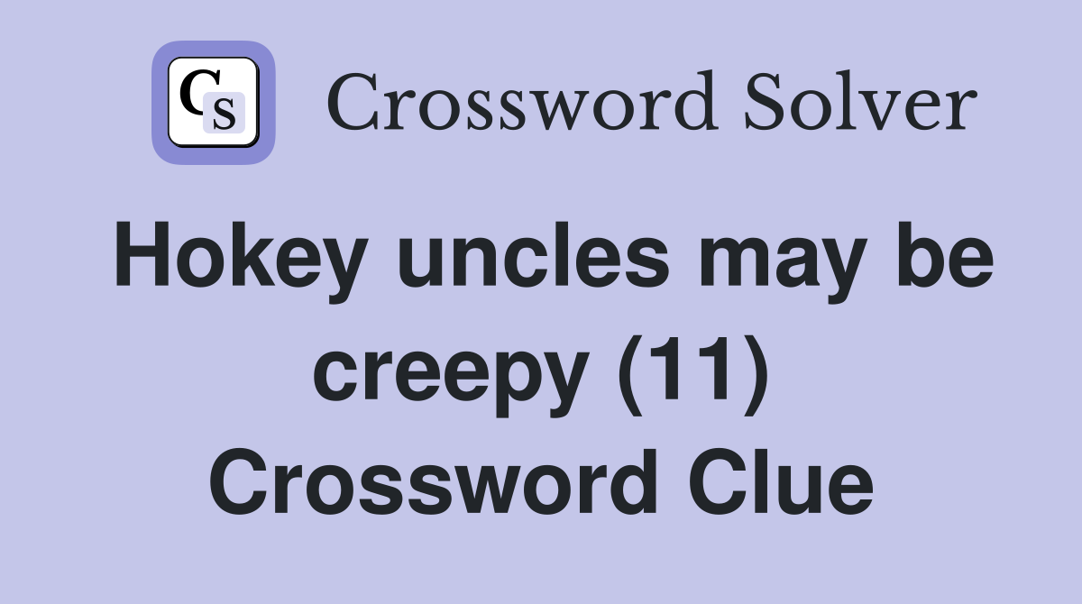 Hokey uncles may be creepy (11) Crossword Clue