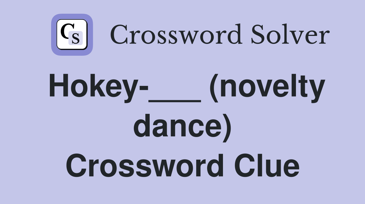 Hokey-___ (novelty dance) Crossword Clue