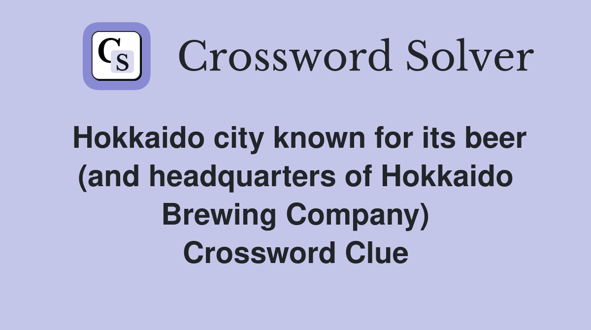 Hokkaido city known for its beer (and headquarters of Hokkaido Brewing Company) Crossword Clue