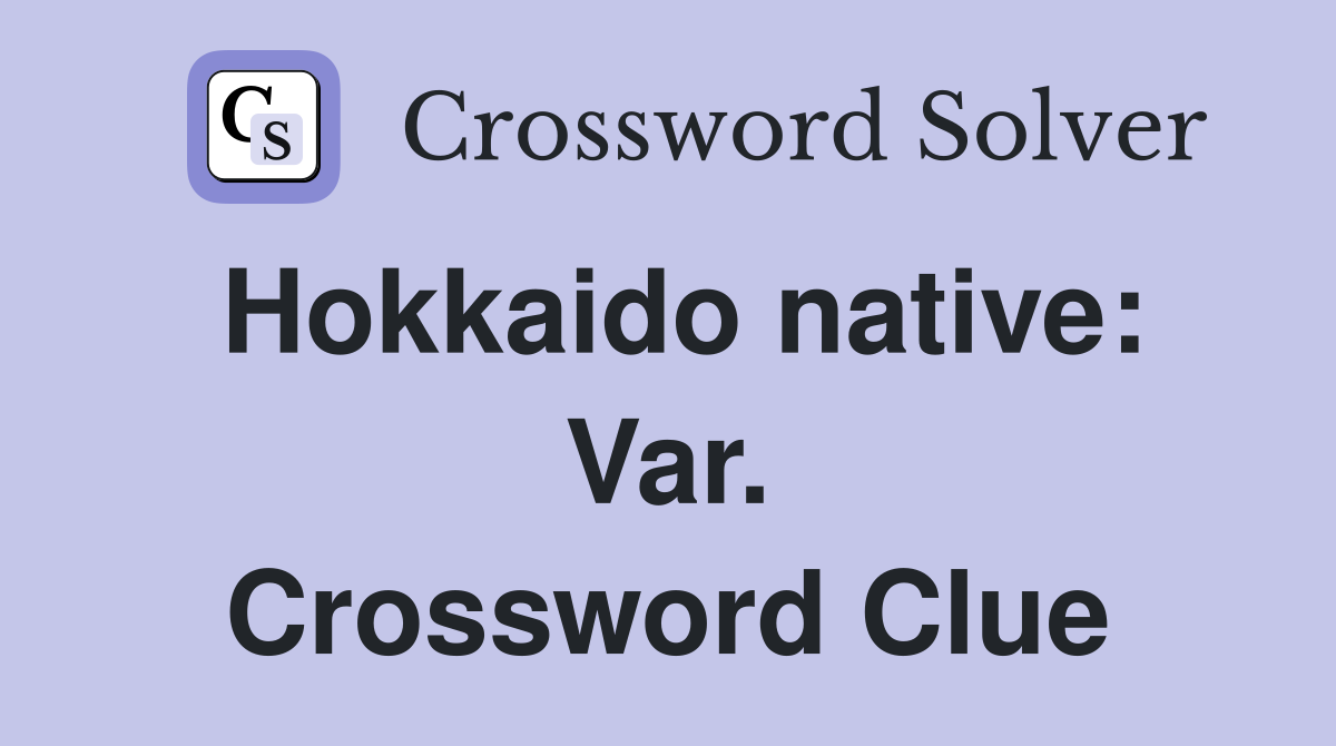Hokkaido native: Var. Crossword Clue