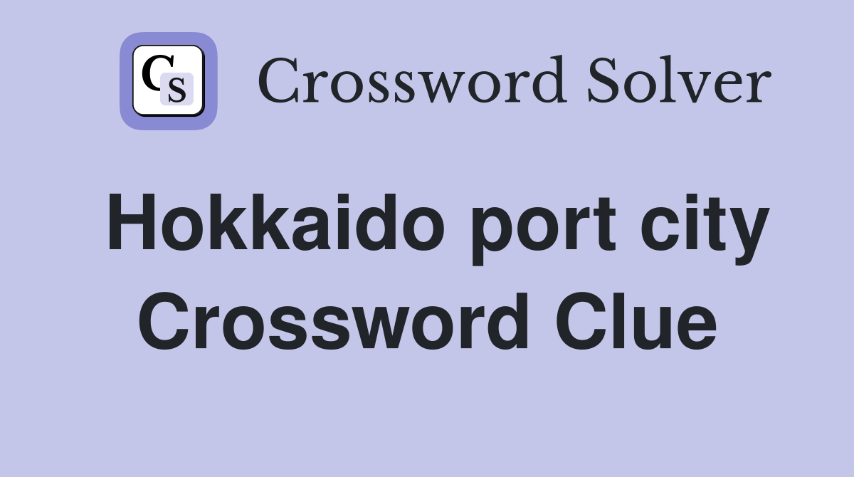 Hokkaido port city Crossword Clue