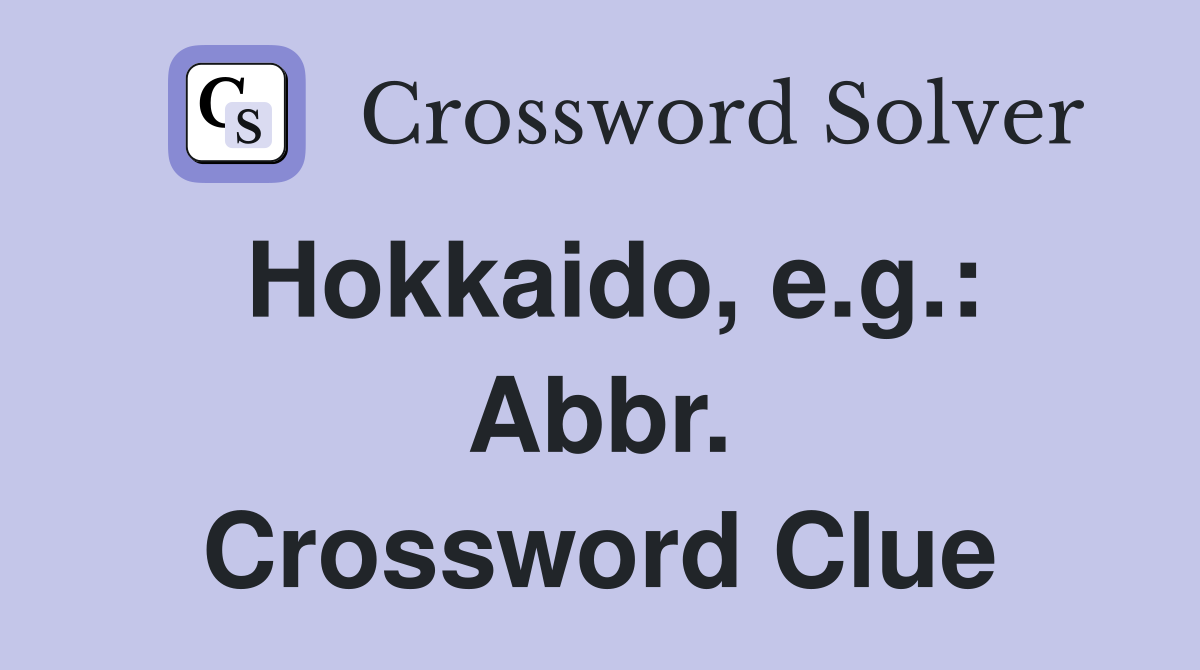 Hokkaido, e.g.: Abbr. Crossword Clue