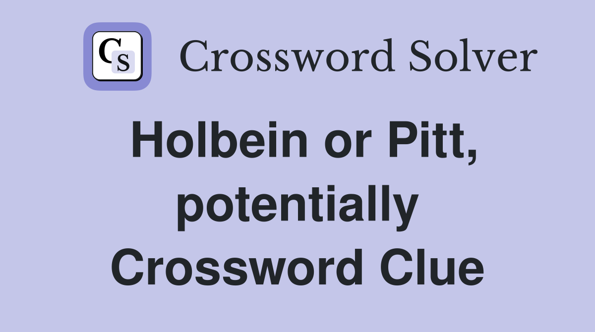 Holbein or Pitt, potentially Crossword Clue