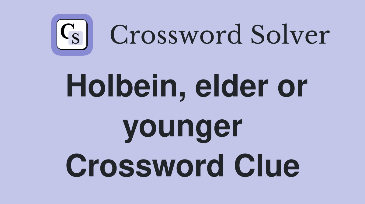 Holbein, elder or younger Crossword Clue