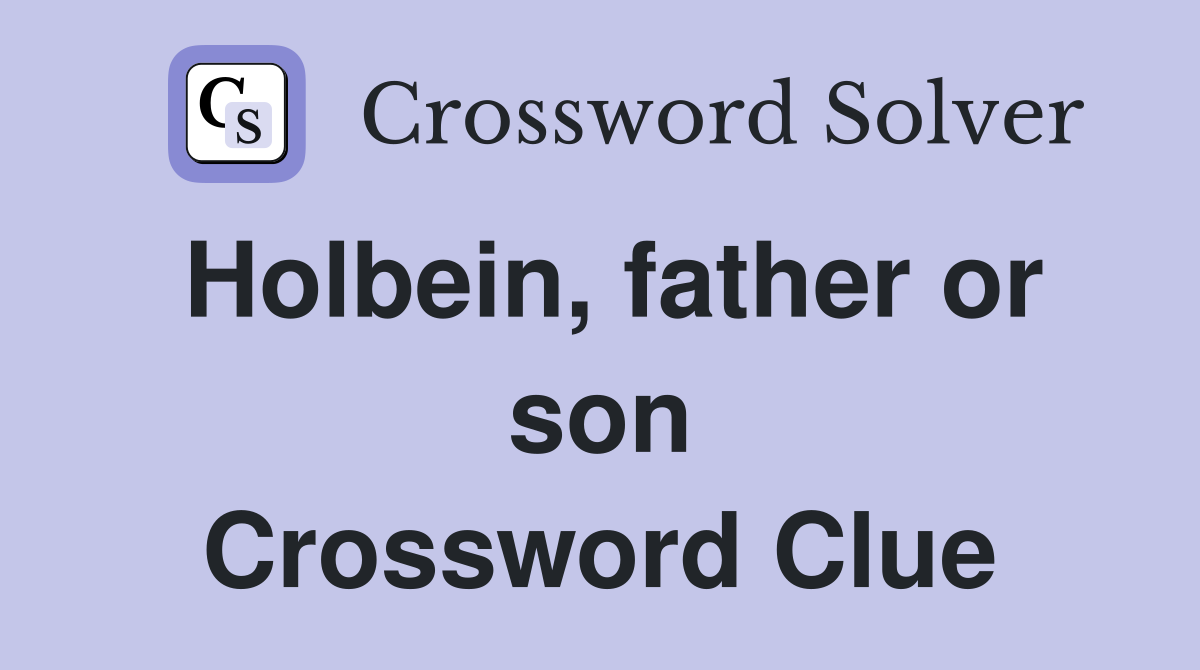 Holbein, father or son Crossword Clue