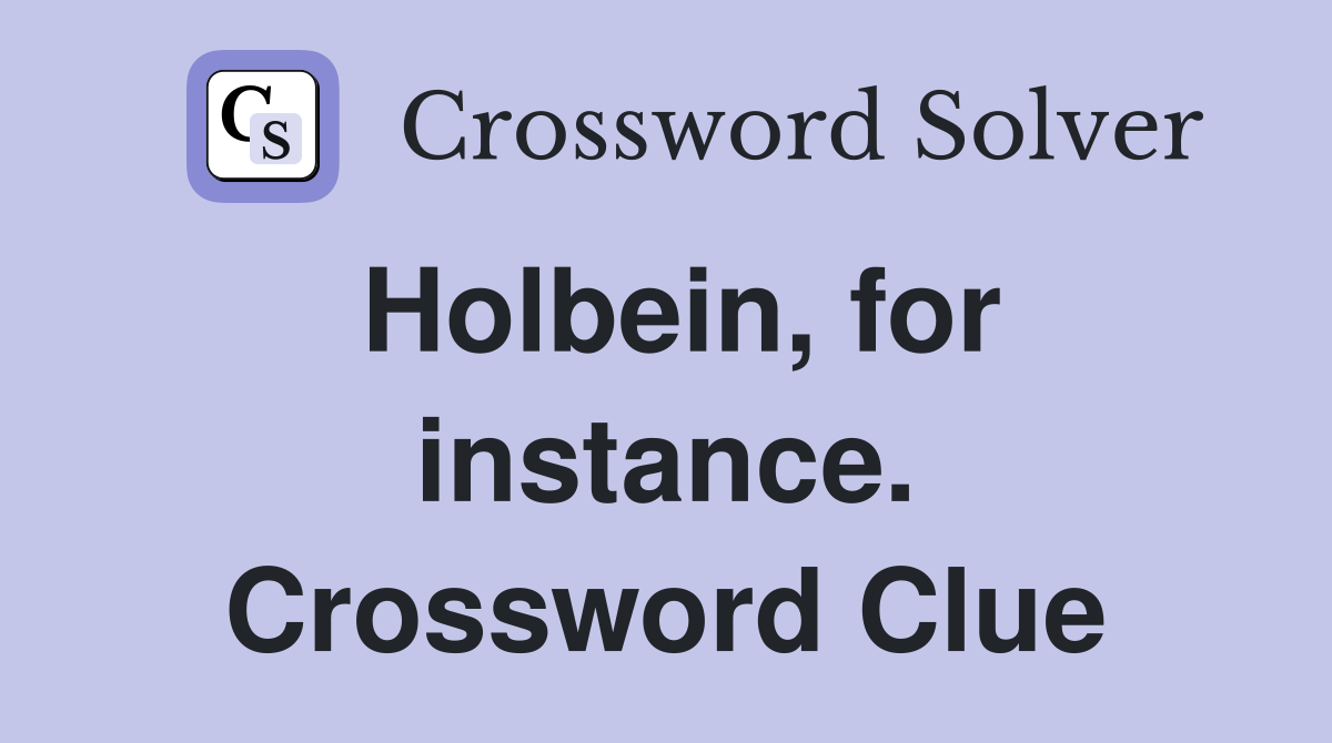 Holbein, for instance. Crossword Clue