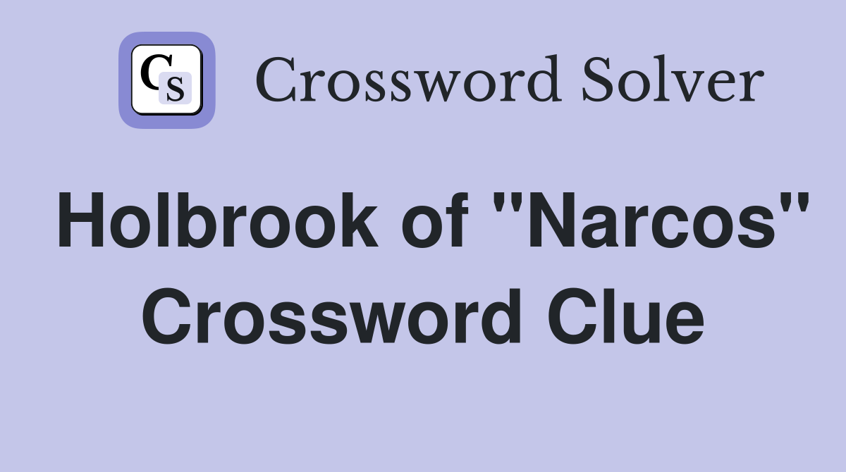 Holbrook of "Narcos" Crossword Clue