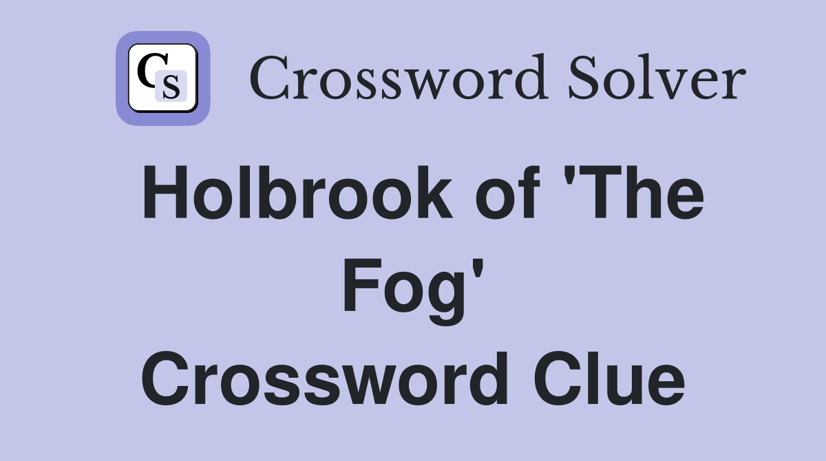 Holbrook of 'The Fog' Crossword Clue