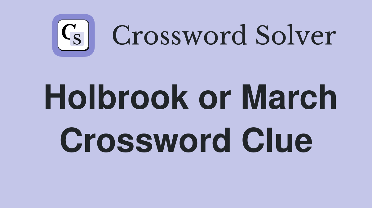 Holbrook or March Crossword Clue