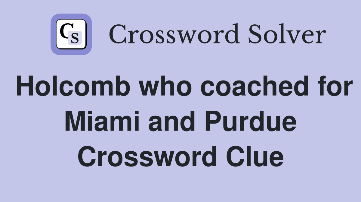 Holcomb who coached for Miami and Purdue Crossword Clue