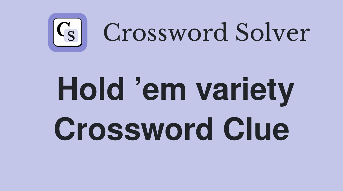 Hold ’em variety Crossword Clue