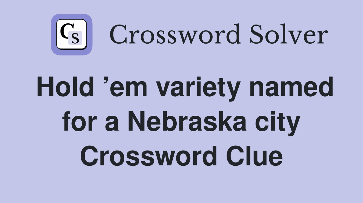 Hold ’em variety named for a Nebraska city Crossword Clue