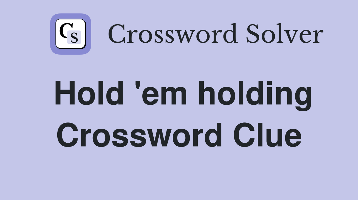 Hold 'em holding Crossword Clue