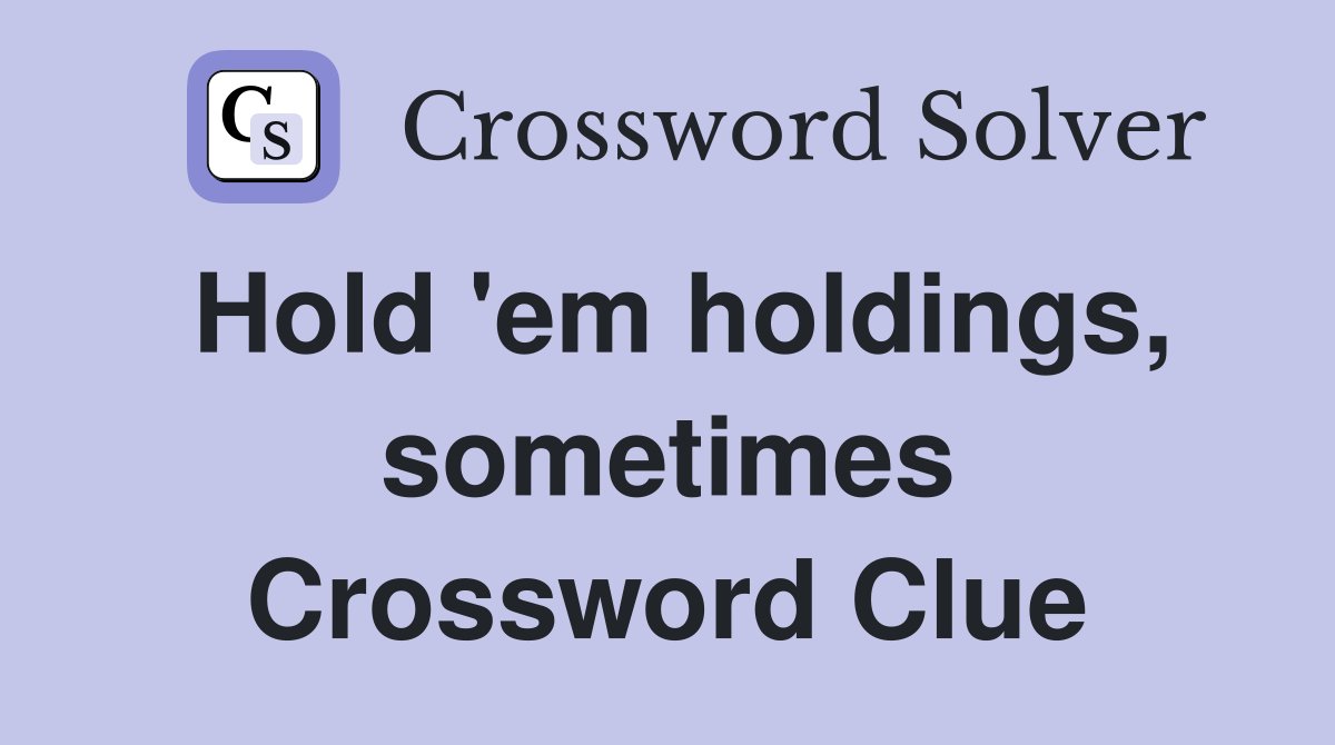 Hold 'em holdings, sometimes Crossword Clue