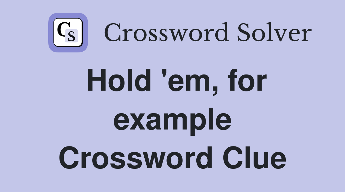 Hold 'em, for example Crossword Clue