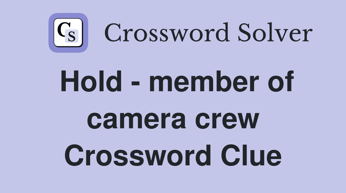 Hold - member of camera crew Crossword Clue