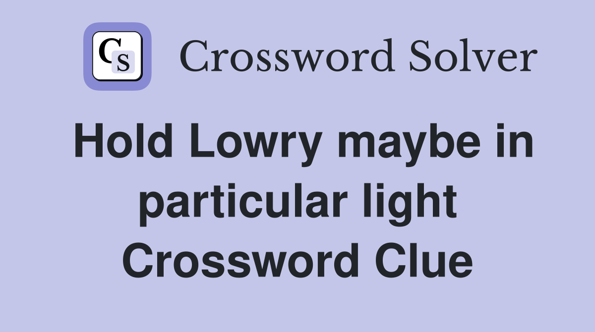 Hold Lowry maybe in particular light Crossword Clue