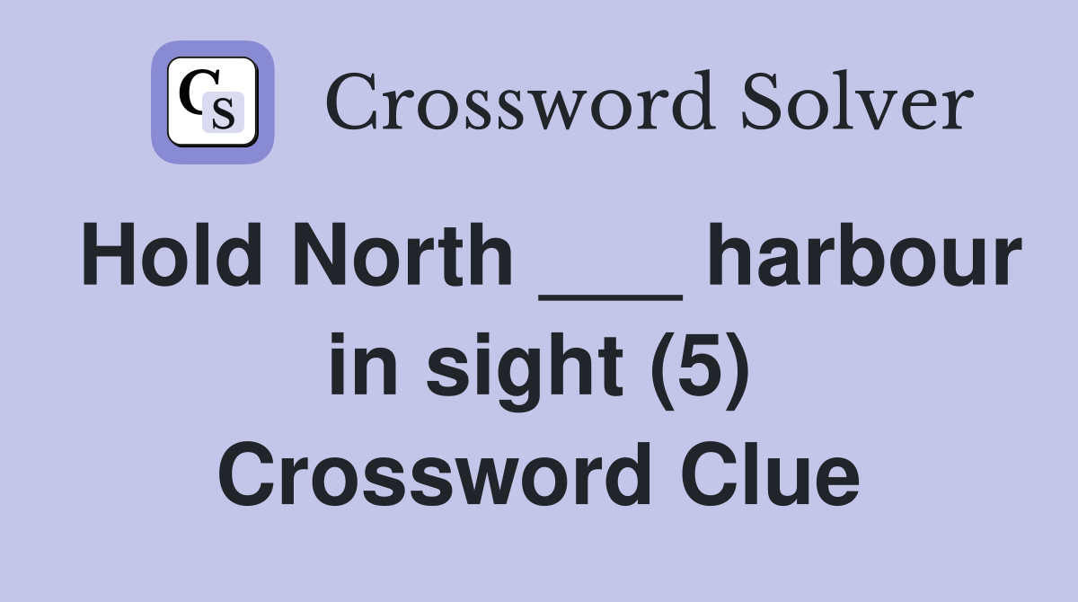 Hold North ___ harbour in sight (5) Crossword Clue
