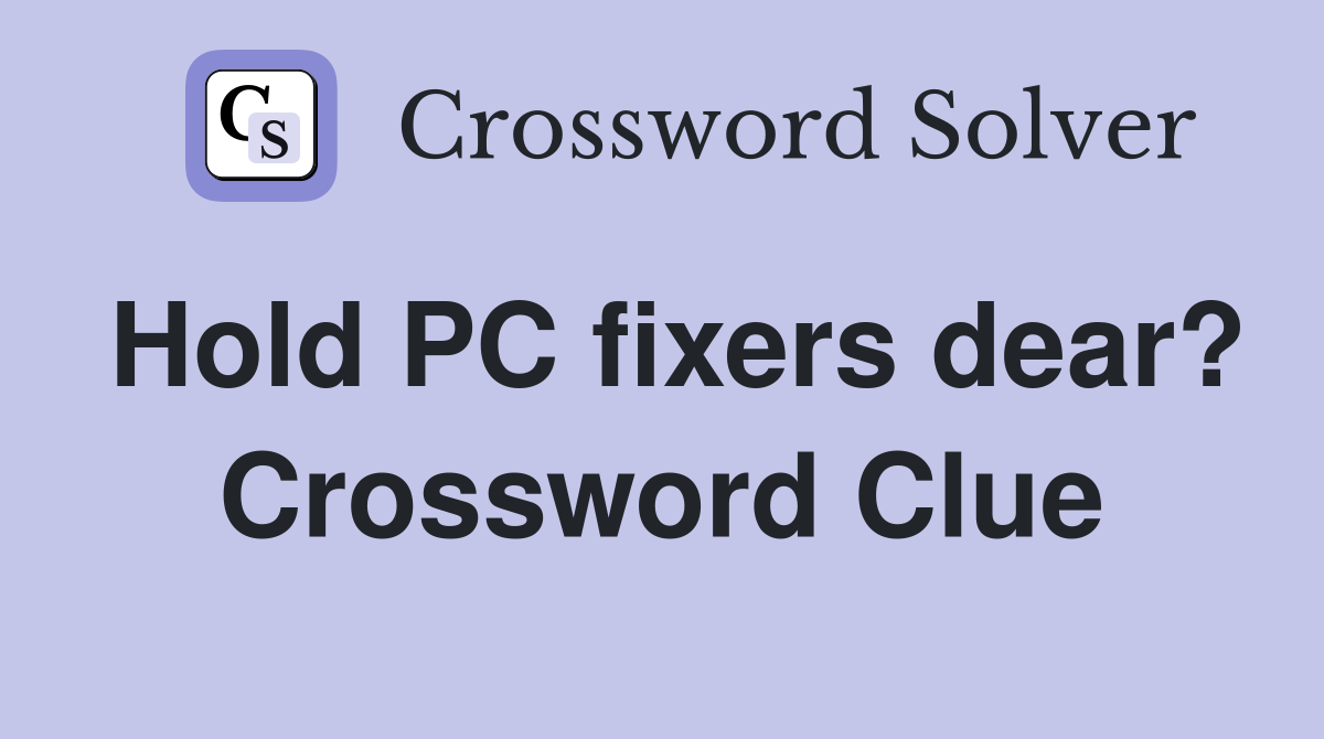 Hold PC fixers dear? Crossword Clue