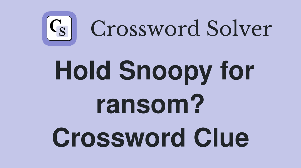 Hold Snoopy for ransom? Crossword Clue