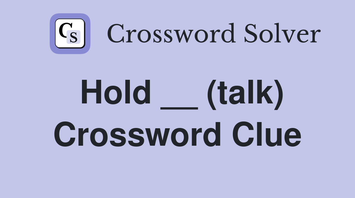 Hold __ (talk) Crossword Clue