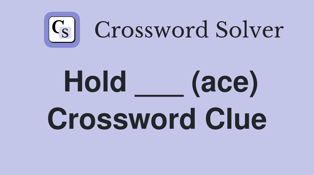 Hold ___ (ace) Crossword Clue