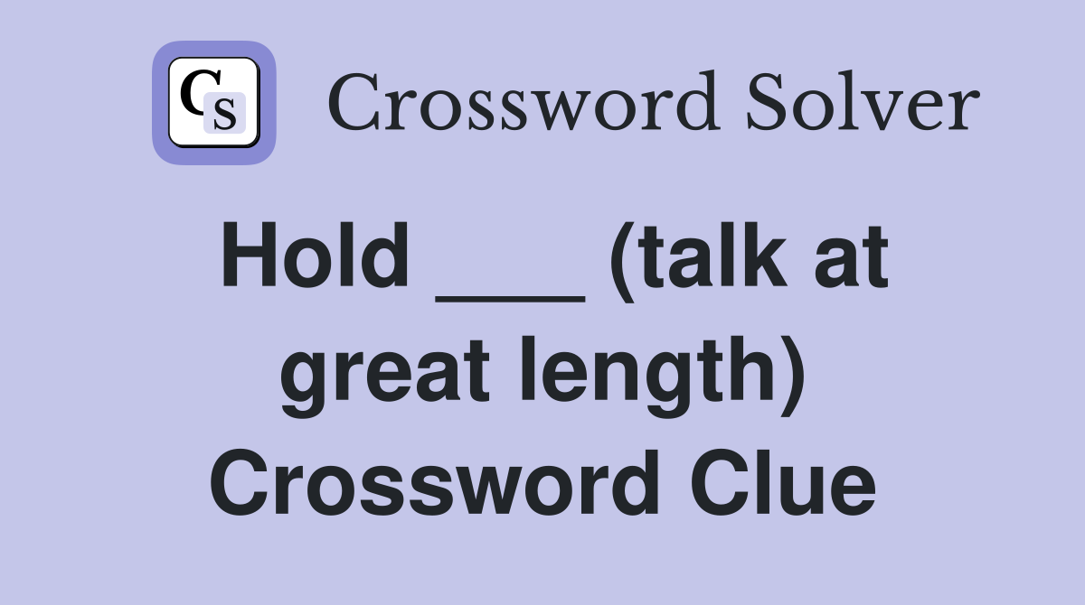 Hold ___ (talk at great length) Crossword Clue