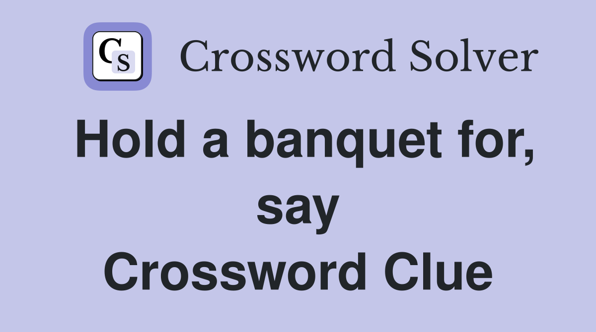 Hold a banquet for, say Crossword Clue