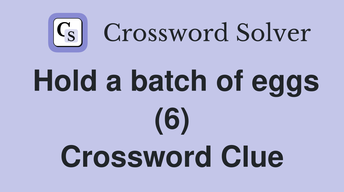 Hold a batch of eggs (6) Crossword Clue