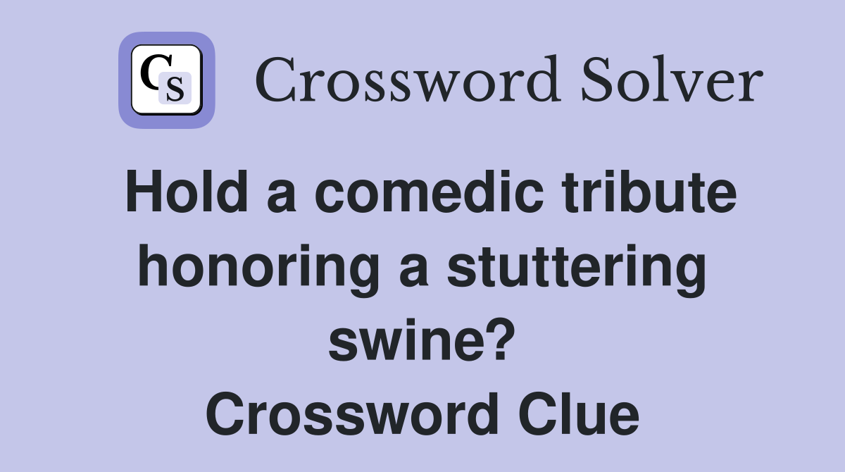 Hold a comedic tribute honoring a stuttering swine? Crossword Clue