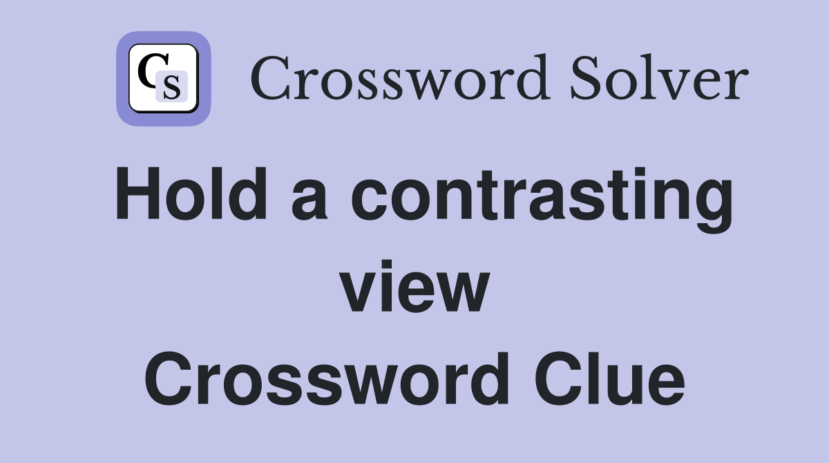 Hold a contrasting view Crossword Clue