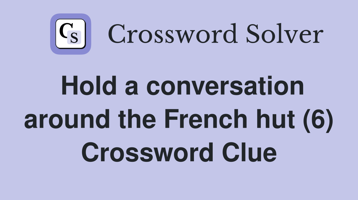 Hold a conversation around the French hut (6) Crossword Clue