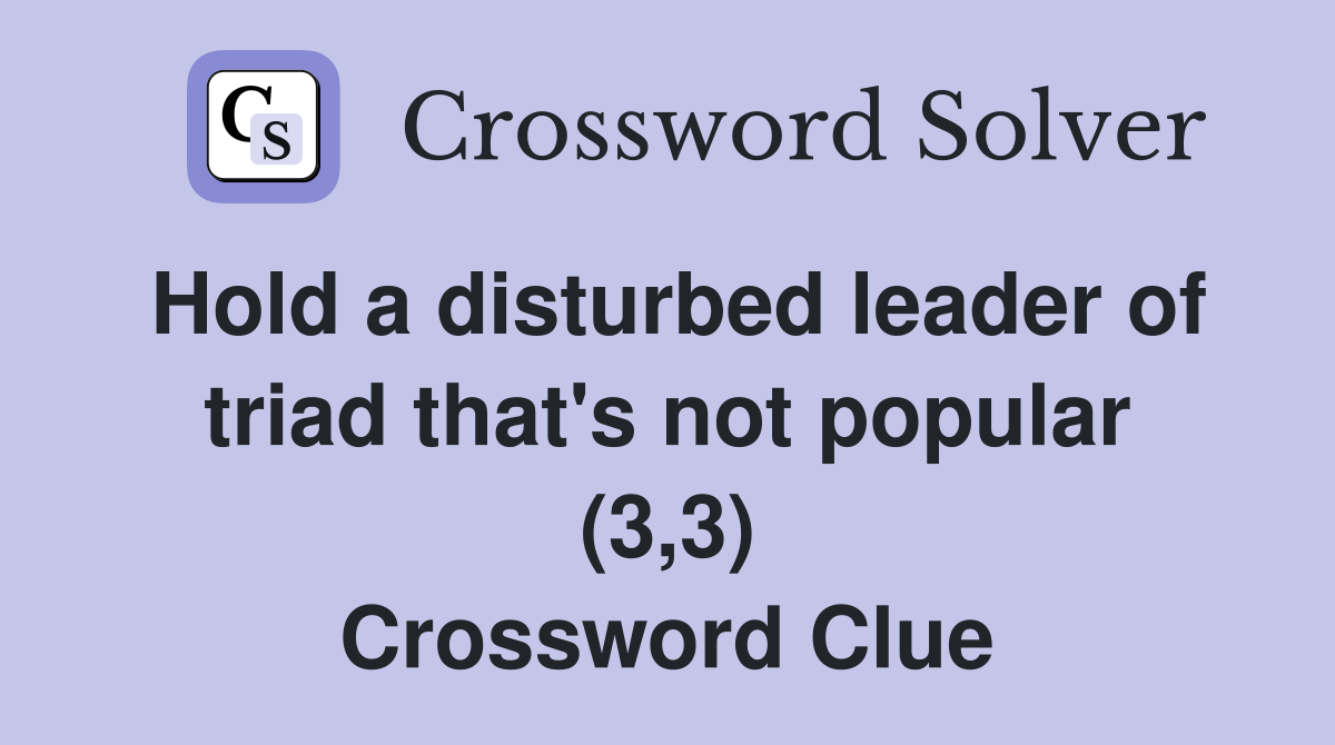 Hold a disturbed leader of triad that's not popular (3,3) Crossword Clue