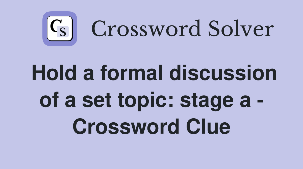 Hold a formal discussion of a set topic: stage a - Crossword Clue