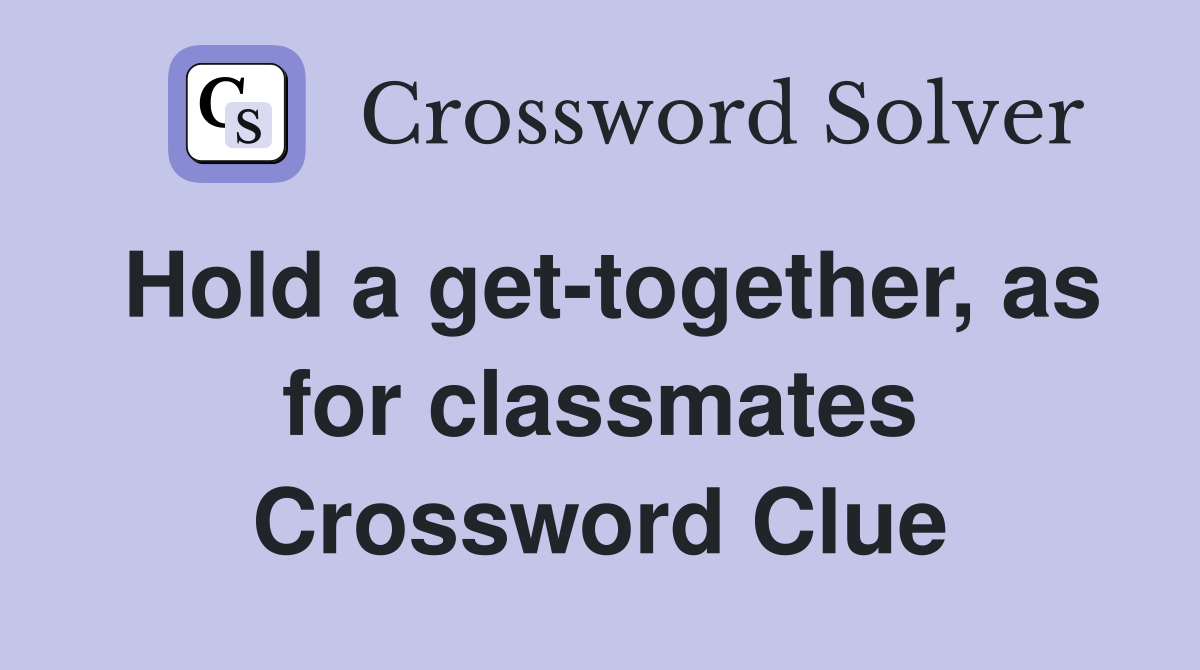 Hold a get-together, as for classmates Crossword Clue