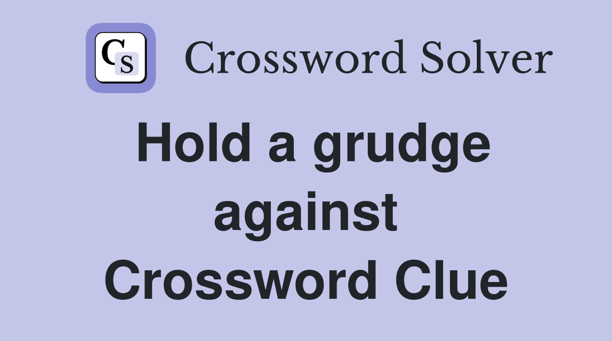 Hold a grudge against Crossword Clue