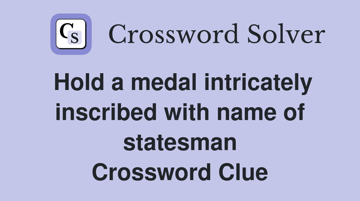 Hold a medal intricately inscribed with name of statesman Crossword Clue