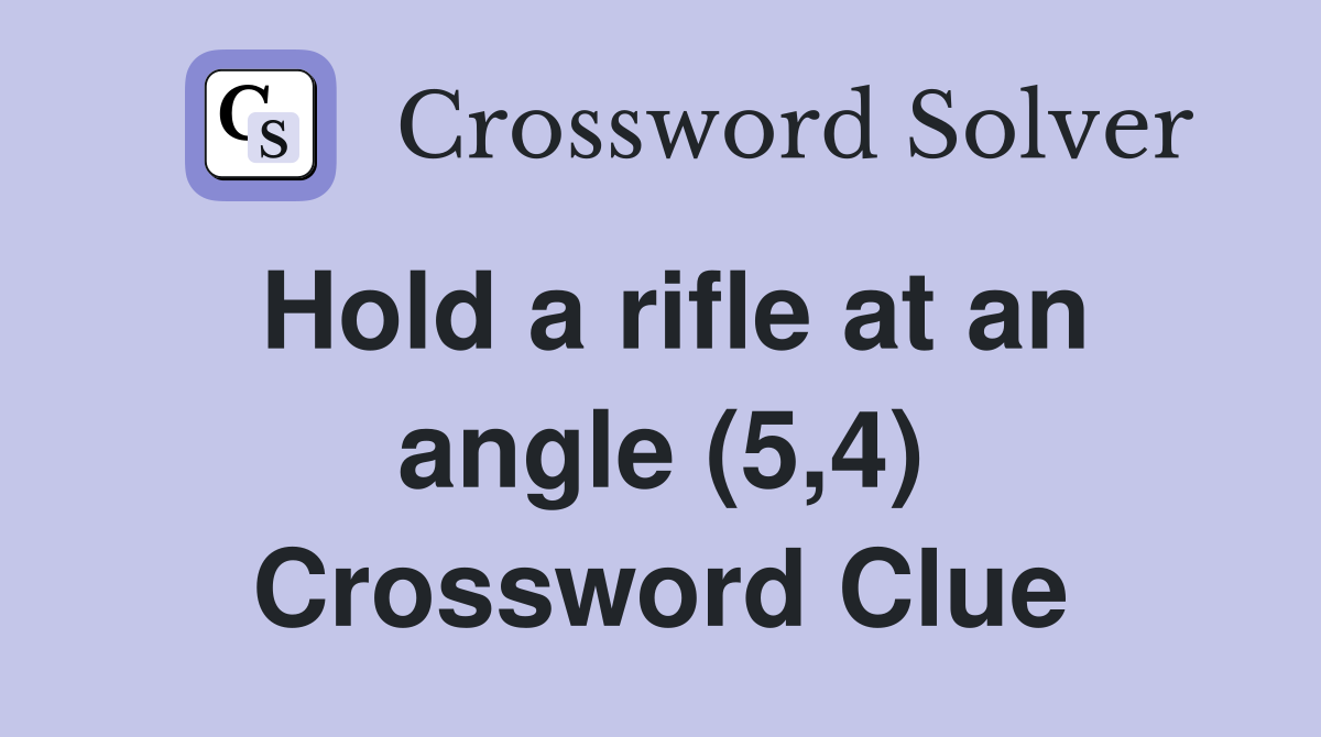 Hold a rifle at an angle (5,4) Crossword Clue