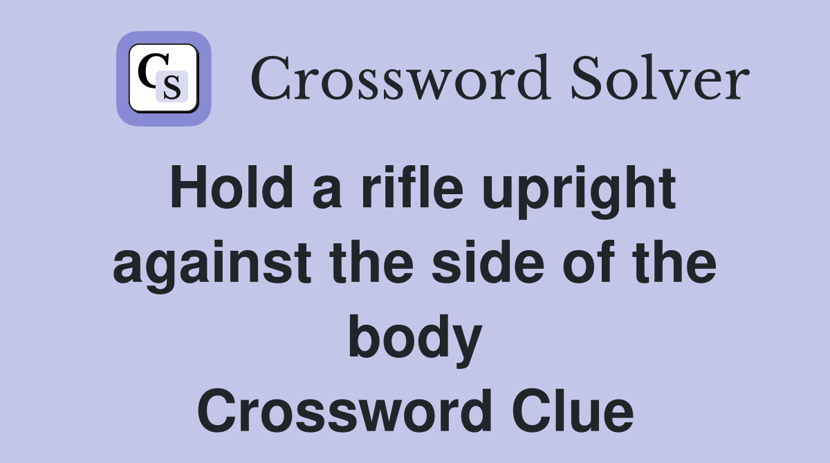 Hold a rifle upright against the side of the body Crossword Clue
