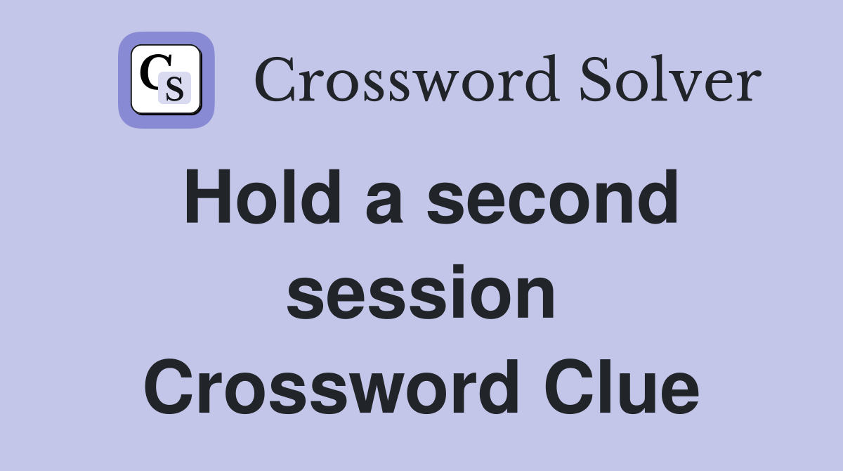 Hold a second session Crossword Clue
