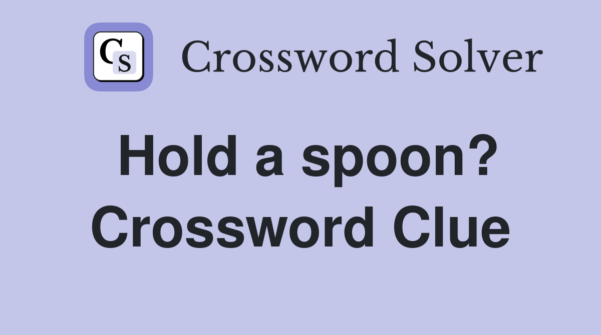 Hold a spoon? Crossword Clue