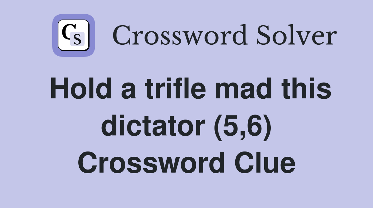 Hold a trifle mad this dictator (5,6) Crossword Clue