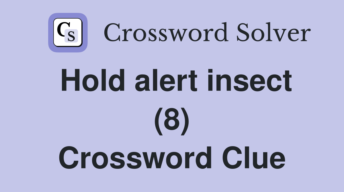 Hold alert insect (8) Crossword Clue