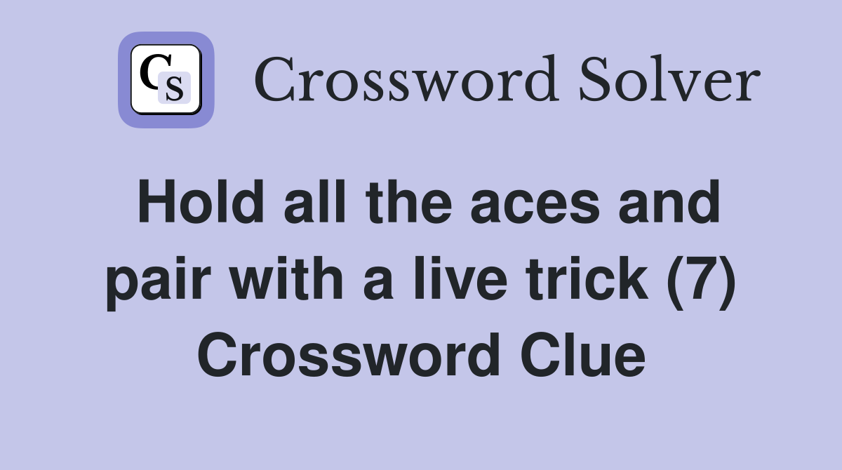 Hold all the aces and pair with a live trick (7) Crossword Clue