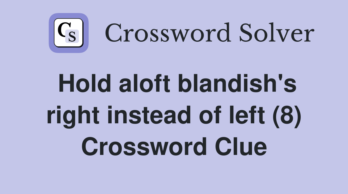 Hold aloft blandish's right instead of left (8) Crossword Clue