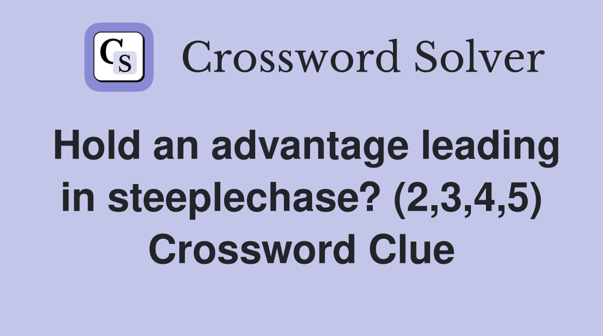 Hold an advantage leading in steeplechase? (2,3,4,5) Crossword Clue